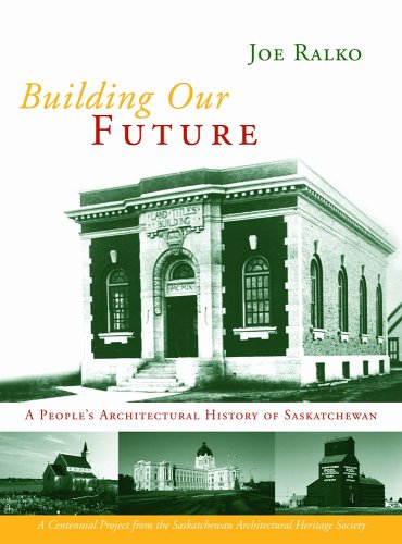 Building Our Future: A People'S Architectural History Of Saskatchewan