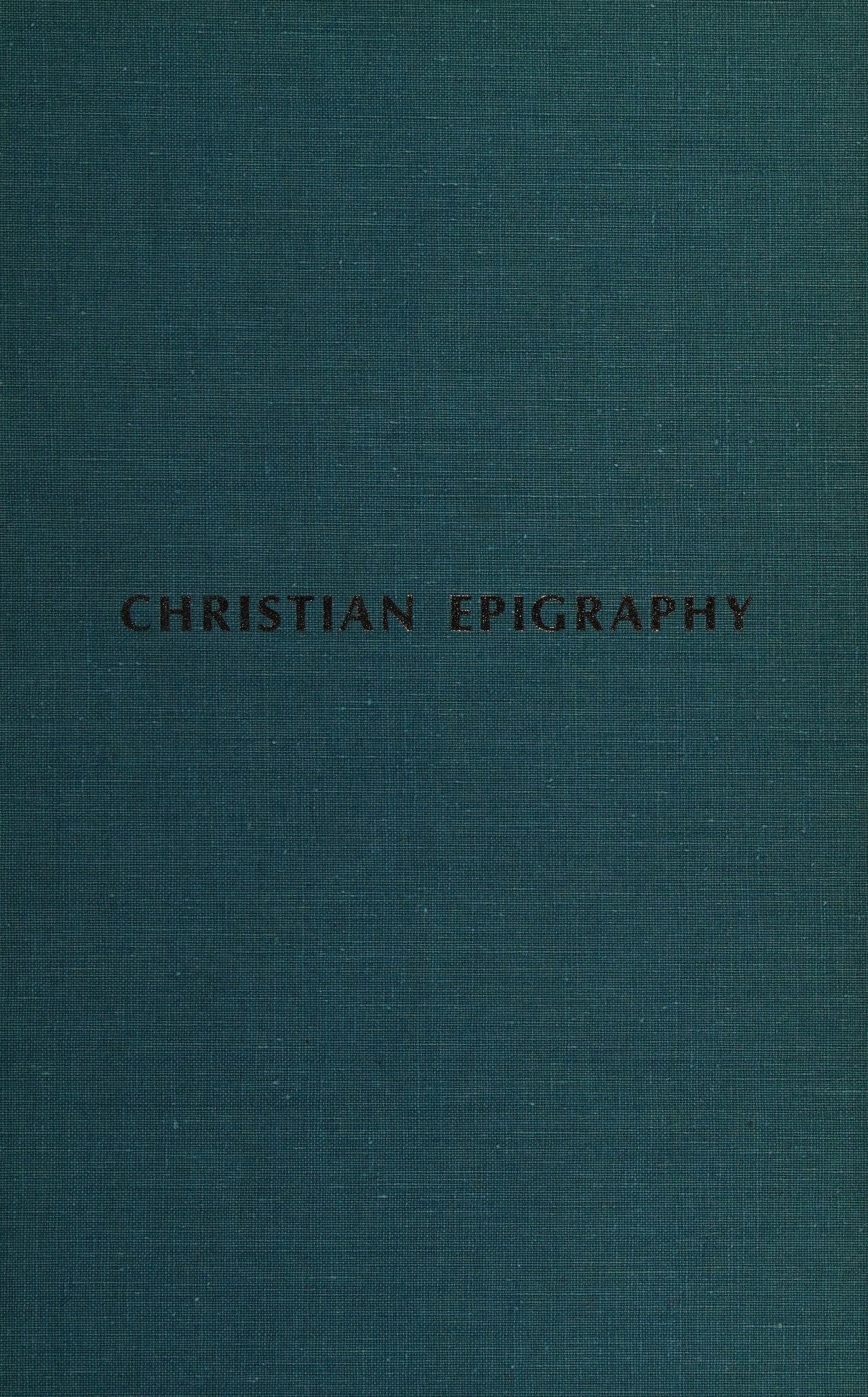Christian Epigraphy: An Elementary Treatise, With A Collection Of Ancient Christian