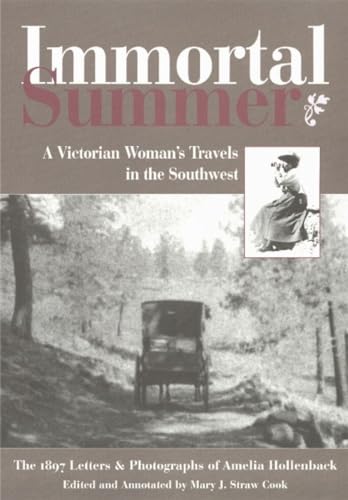 Immortal Summer: A Victorian Woman'S Travels In The Southwest: The 1897 Letters And Photographs Of Amelia Hollenback