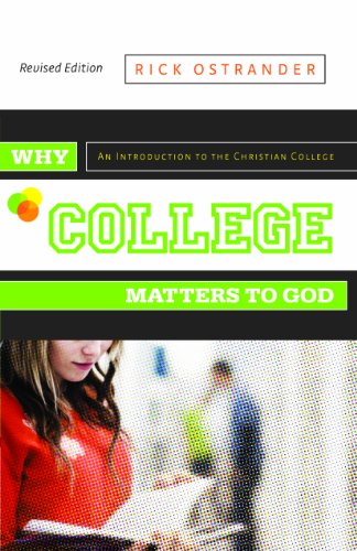 Why College Matters To God: An Introduction To The Christian College, Revised Edition