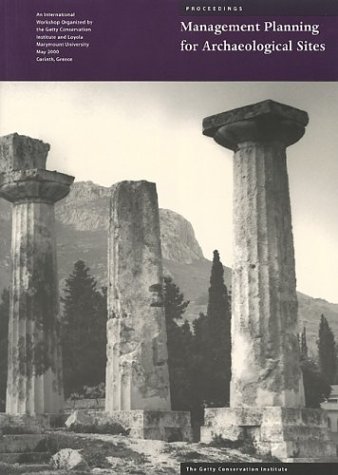 Management Planning For Archaeological Sites: An International Workshop Organized By The Getty Conservation Institute And Loyola Marymount University, 19-22 May 2000, Corinth, Greece