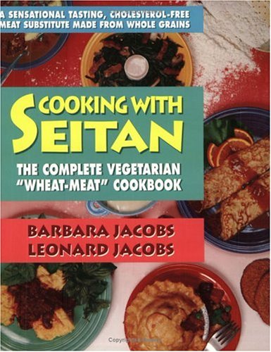Cooking With Seitan: The Complete Vegetarian Wheat-Meat Cookbook
