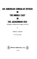 An American Consular Officer In The Middle East In The Jacksonian Era: A Biography Of William Brown Hodgson, 1801-1871