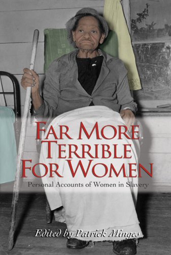 Far More Terrible For Women: Personal Accounts Of Women In Slavery
