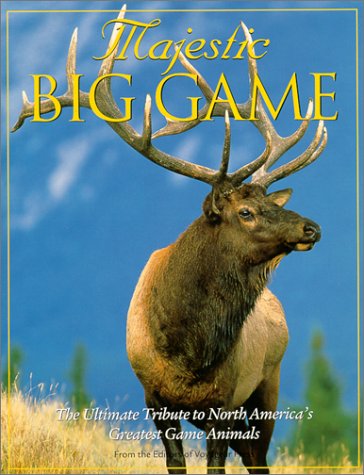 Majestic Big Game: The Ultimate Tribute To North America'S Greatest Game Animals
