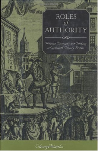 Roles Of Authority: Thespian Biography And Celebrity In Eighteenth-Century Britain