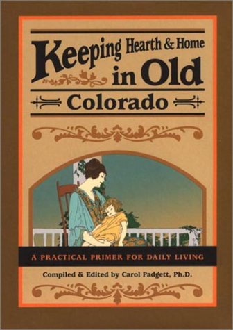 Keeping Hearth & Home In Old Colorado: A Practical Primer For Daily Living