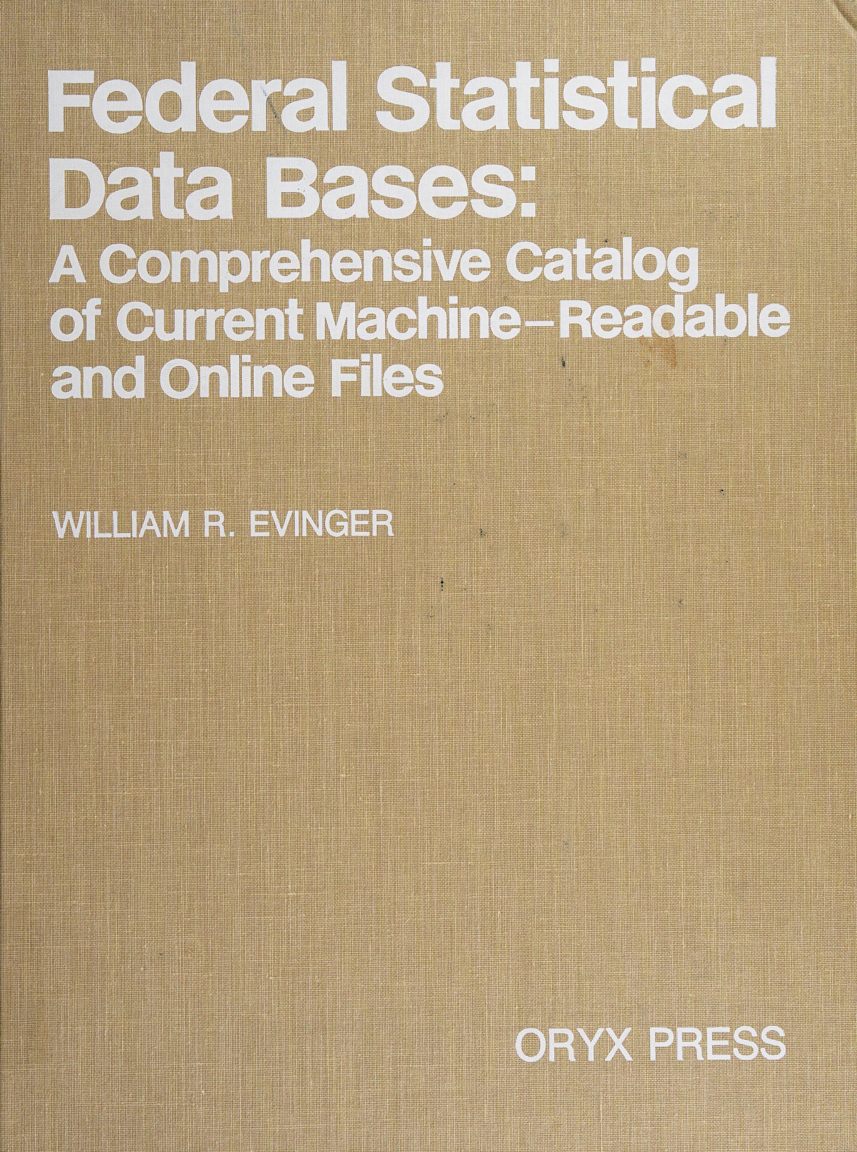 Federal Statistical Data Bases: A Comprehensive Catalog Of Current Machine-Readable And Online Files