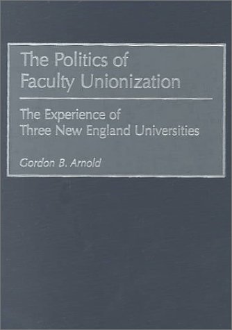 The Politics Of Faculty Unionization: The Experience Of Three New England Universities