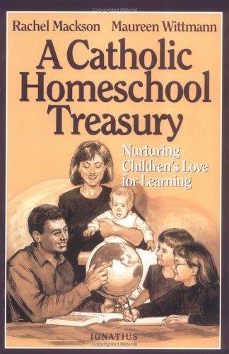 A Catholic Homeschool Treasury: Nurturing Children'S Love For Learning