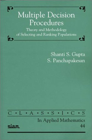 Multiple Decision Procedures: Theory And Methodology Of Selecting And Ranking Populations (Classics In Applied Mathematics)