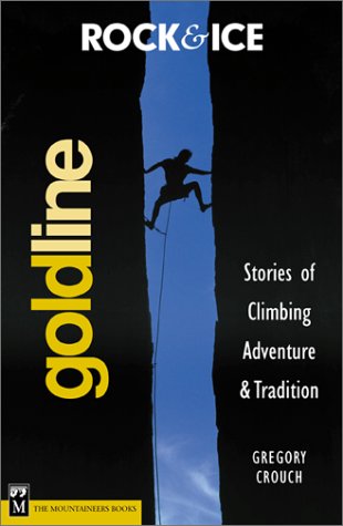 Rock And Ice Goldline : Stories Of Climbing Adventure And Tradition