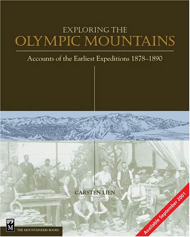 Exploring The Olympic Mountains: Accounts Of The Earliest Expeditions, 1878-1890