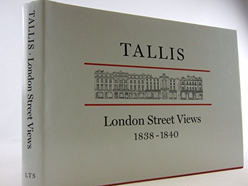 John Tallis'S London Street Views, 1838-1840: Together With The Revised And Enlarged Views Of 1847