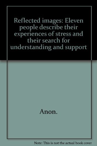Reflected Images: Eleven People Describe Their Experiences Of Stress And Their Search For Understanding And Support