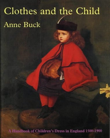 Clothes and the Child: A Handbook of Children's Dress in England 1500-1900