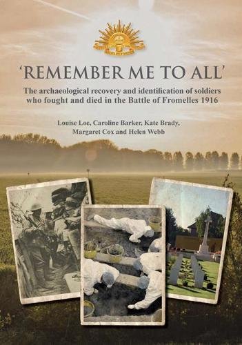 'Remember Me To All': The Archaeological Recovery And Identification Of Soldiers Who Fought And Died In The Battle Of Fromelles 1916
