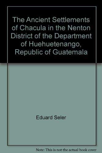 The Ancient Settlements of ChaculaÌ in the NentoÌN District of the Department of Huehuetenango, Republic of Guatemala