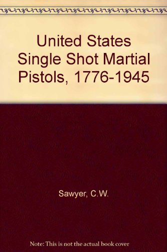 United States Single Shot Martial Pistols, 1776-1945