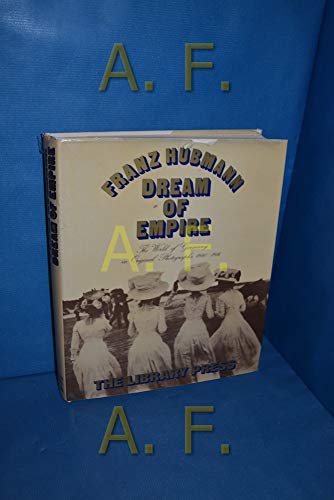 FRANZ HUBMANN,DREAM OF EMPIRE, THE WORLD OF GERMANY IN ORIGINAL PHOTOGRAPHS 1840 - 1914