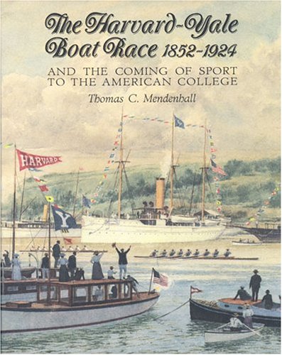 The Harvard Yale Boat Race 1852-1924: And The Coming Of Sport To The American College