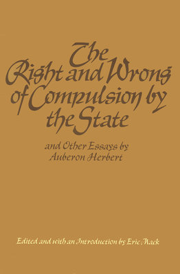 The Right And Wrong Of Compulsion By The State, And Other Essays