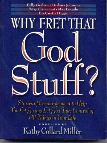 Why Fret That God Stuff?: Learn To Let Go And Let God Take Control