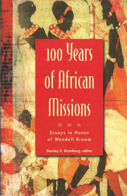 100 Years Of African Missions - Essays In Honor Of Wendell Broom