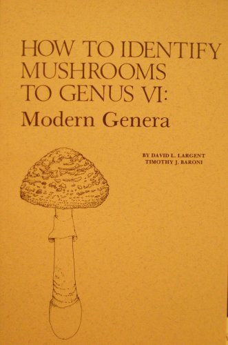 How To Identify Mushrooms To Genus VI: The Modern Genera Keys And Descriptions