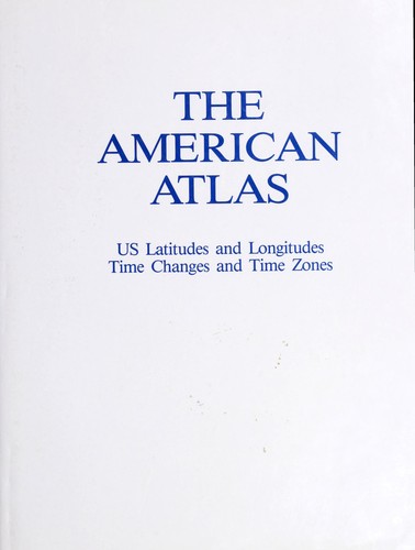 The American Atlas: US Latitudes And Longitudes, Time Changes, And Time Zones