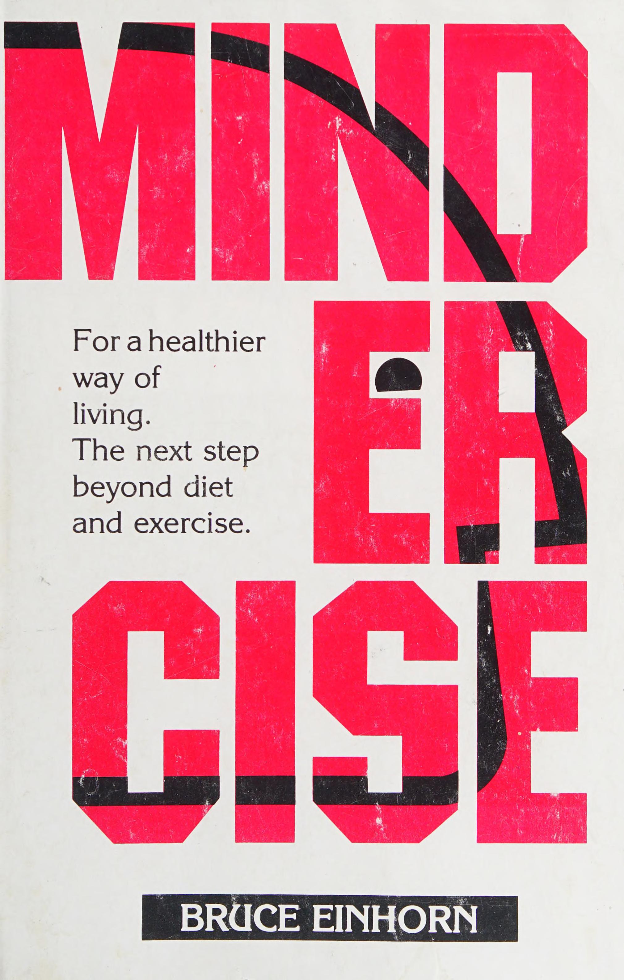 Mindercise: For A Healthier Way Of Living. The Next Step Beyond Diet And Exercise.