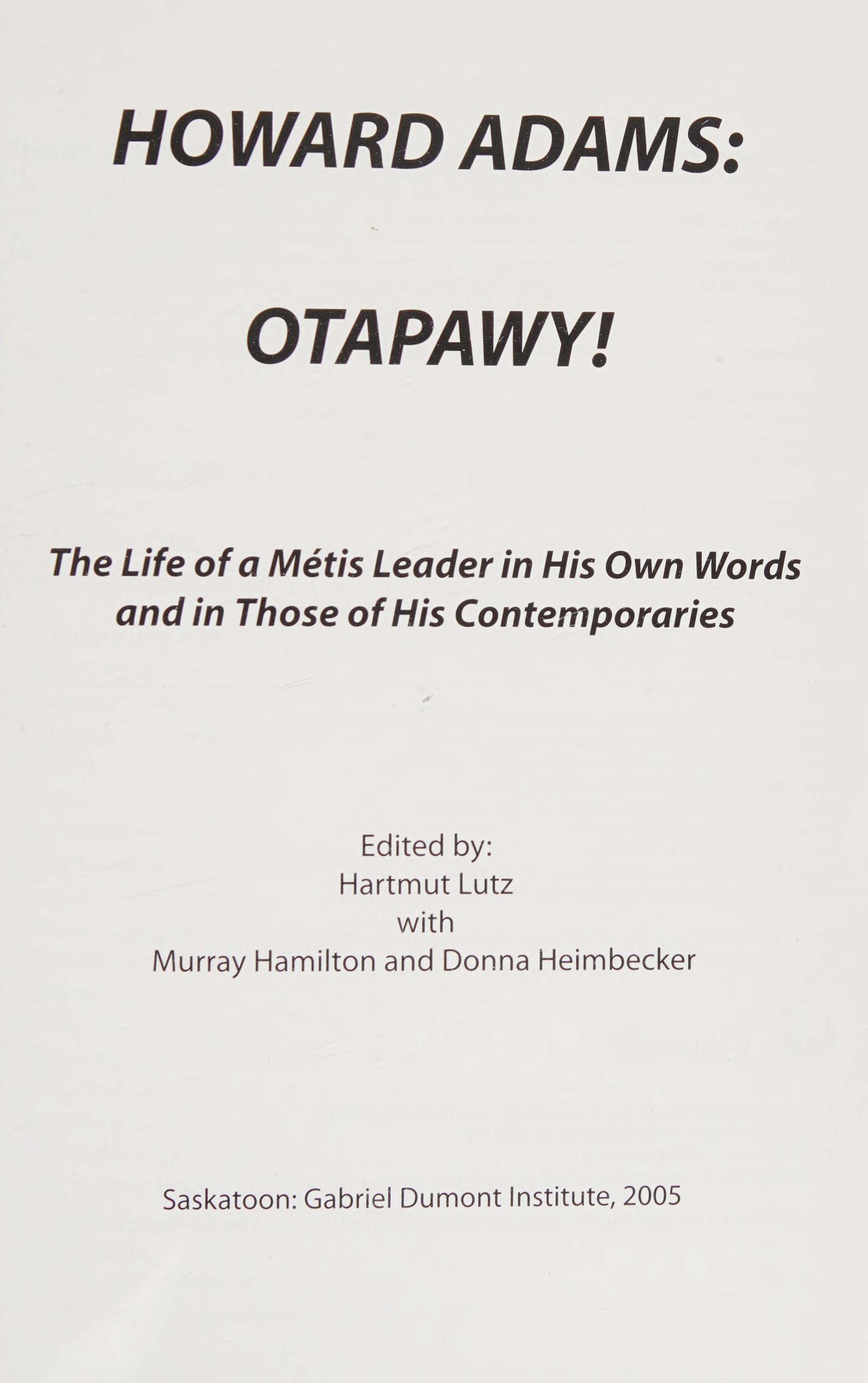 Howard Adams : Otapawy!: The Life Of A Metis Leader In His Own Words And In Those Of His Contemporaries