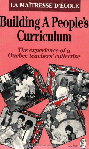 Building A People'S Curriculum: The Experience Of A Quebec Teachers' Collective : An Anthology Of Publications