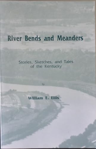 River Bends And Meanders: Stories, Sketches And Tales Of The Kentucky