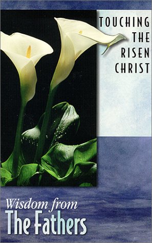 Touching The Risen Christ: Wisdom From The Fathers
