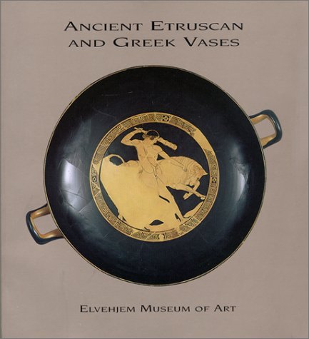 Ancient Etruscan and Greek Vases in the Elvehjem Museum of Art Chazen Museum of Art Catalogs