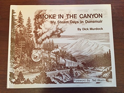 Smoke In The Canyon - My Steam Days In Dunsmuir