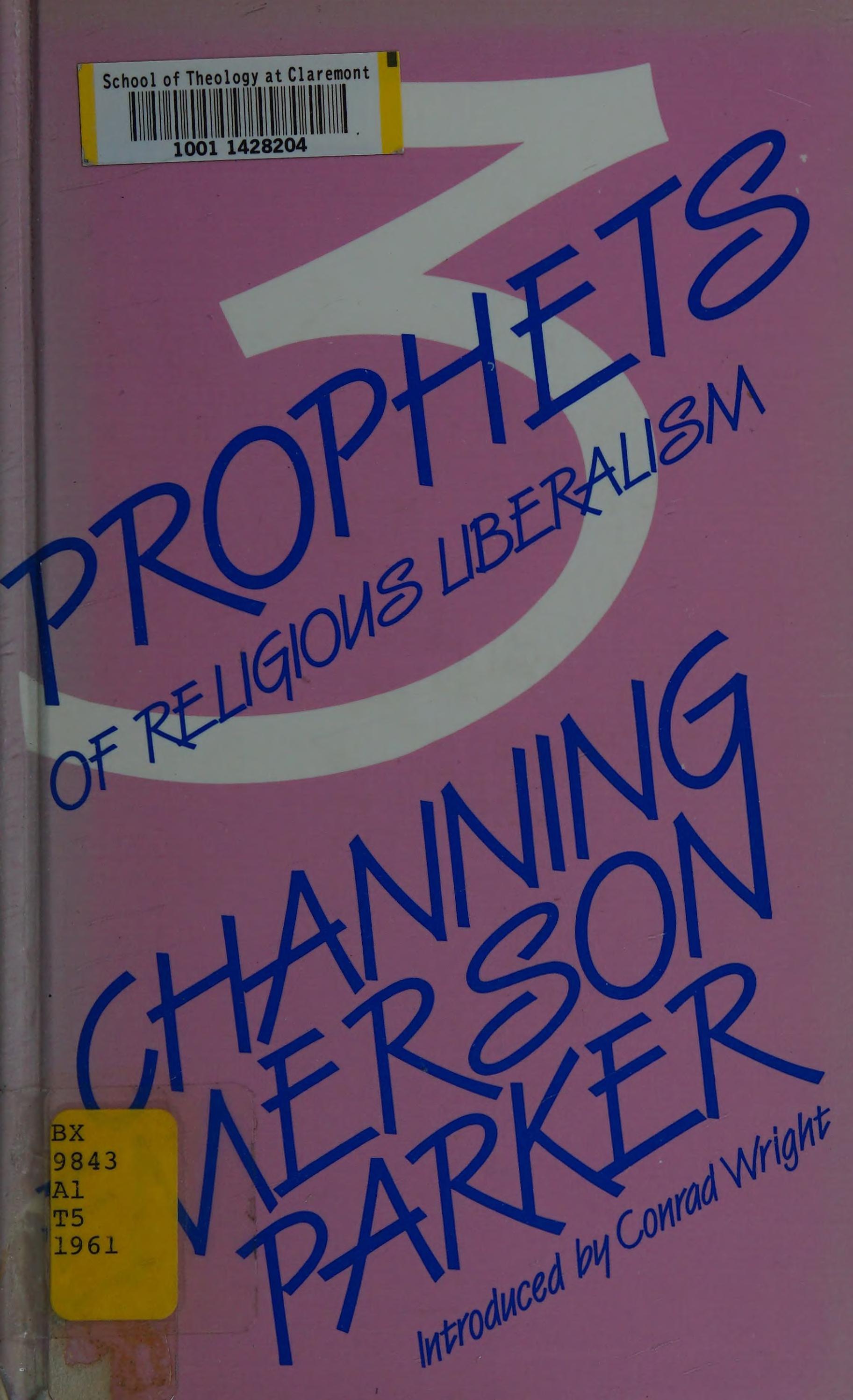 Three Prophets Of Religious Liberalism: Channing-Emerson- Parker