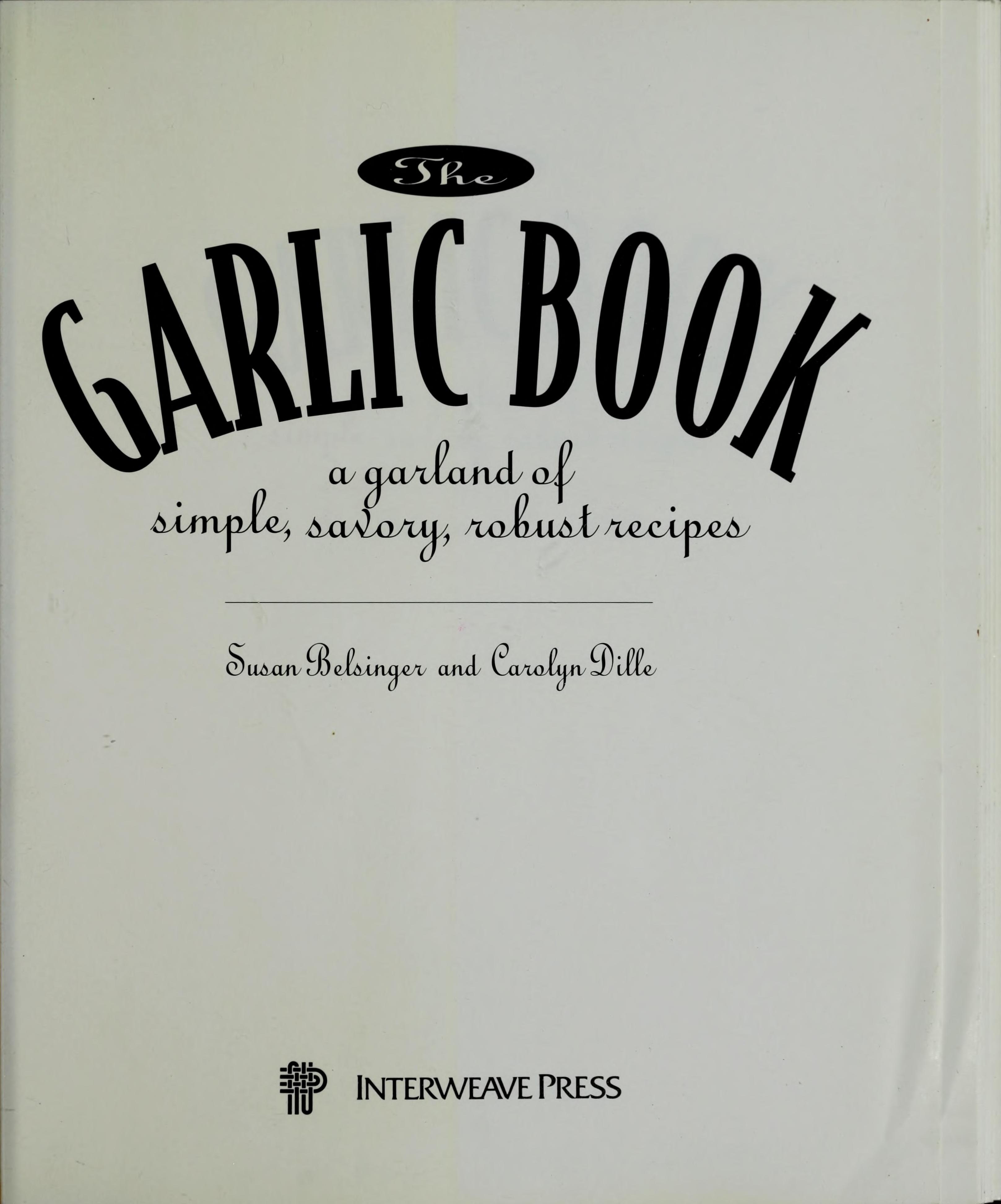 The Garlic Book: A Garland Of Simple, Savory, Robust Recipes