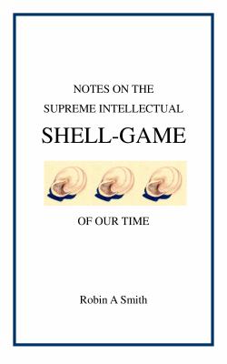 Notes on the Supreme Intellectual Shell-Game of Our Time