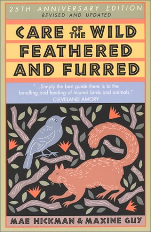 Care Of The Wild Feathered & Furred: Treating And Feeding Injured Birds And Animals