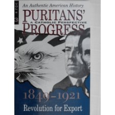 Puritans' Progress: A Catholic Perspective - 1849 - 1921: Revolution For Export
