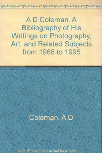 A.D. Coleman: A Bibliography Of His Writings On Photography, Art, And Related Subjects From 1968-1995