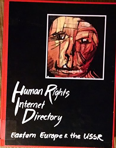 Human Rights Internet Directory, Eastern Europe & The USSR: A Guide To Over 600 Organizations Concerned With Human Rights In Eastern Europe & The USSR