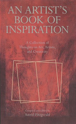 An Artist'S Book Of Inspiration: A Collection Of Thoughts On Art, Artists, And Creativity