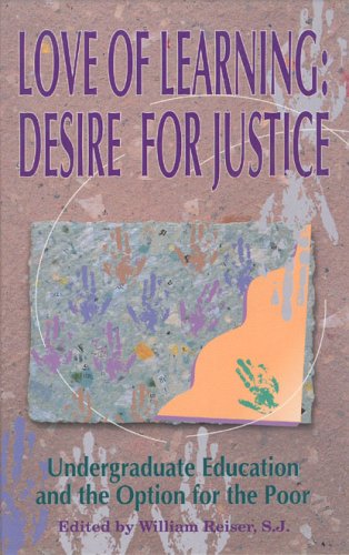 Love Of Learning: Desire For Justice : Undergraduate Education And The Option For The Poor