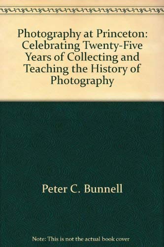 Photography At Princeton: Celebrating Twenty-Five Years Of Collecting And Teaching The History Of Photography