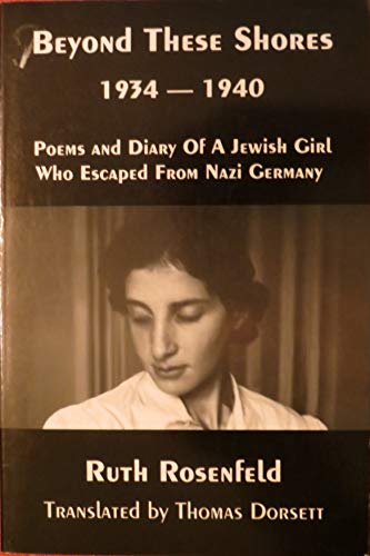 Beyond These Shores: Poems And Diary Of A Jewish Girl Who Escaped From Nazi Germany