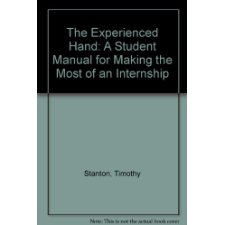 The Experienced Hand: A Student Manual For Making The Most Of An Internship