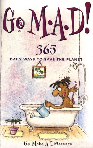 Go M.A.D. (Go Make A Difference): 365 Daily Ways To Save The Planet